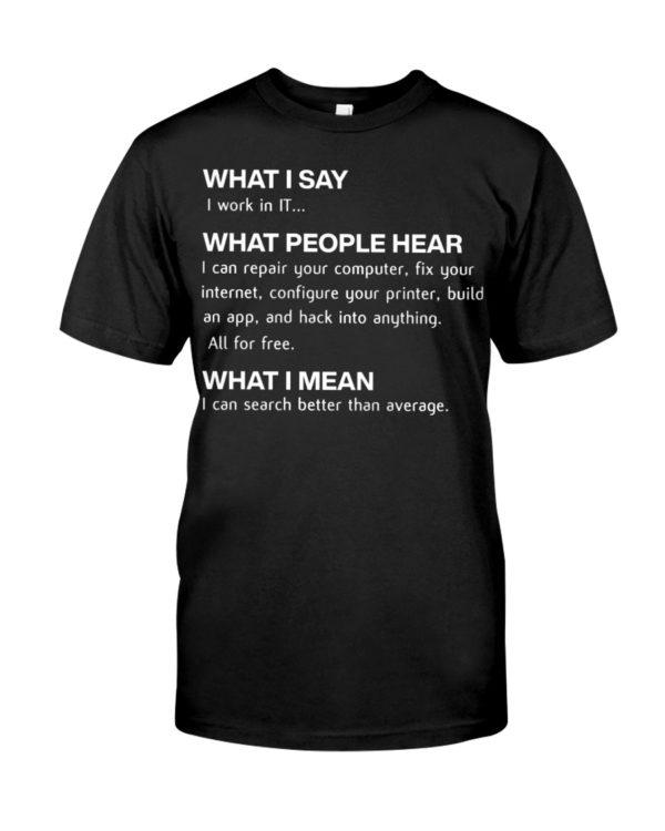 Computing Funny What I Say I Work In IT Shirt