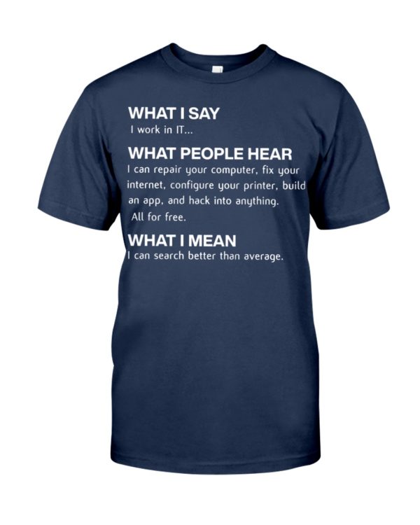 Computing Funny What I Say I Work In IT Shirt