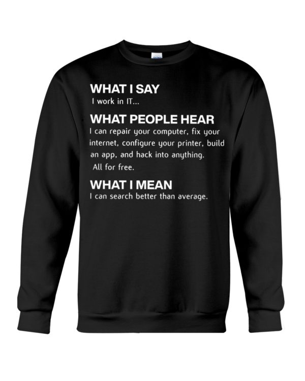 Computing Funny What I Say I Work In IT Shirt