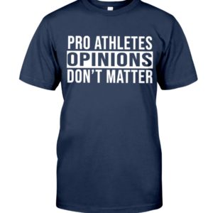 Pro Athletes Opinions Don't Matter Shirt