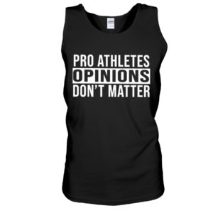 Pro Athletes Opinions Don't Matter Shirt