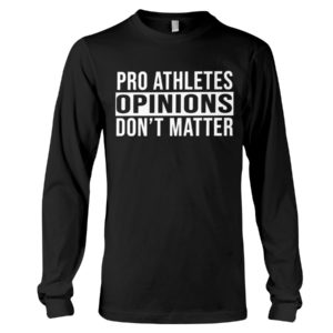 Pro Athletes Opinions Don't Matter Shirt