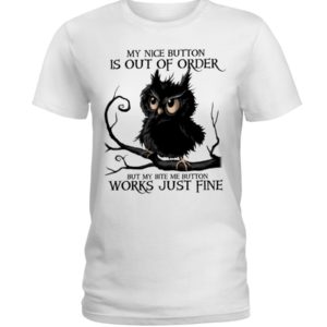 The Black Owl My Nice Button Is Out Of Order But My Bite Me Button Works Just Fine Shirt image The Black Owl My Nice Button Is Out Of Order But My Bite Me Button Works Just Fine Shirt