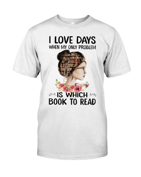 I Love Days When My Only Problem Is Which Book To Read Shirt