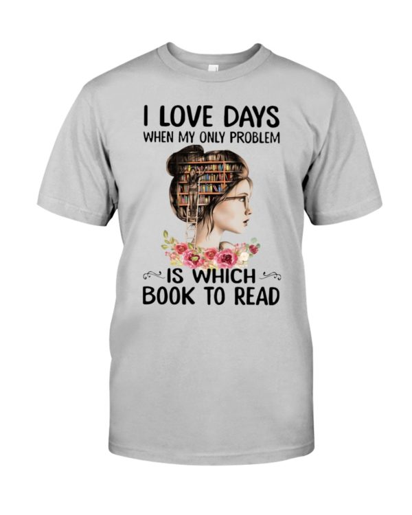 I Love Days When My Only Problem Is Which Book To Read Shirt