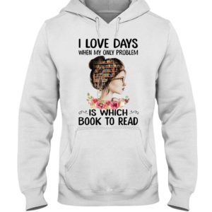 I Love Days When My Only Problem Is Which Book To Read Shirt image I Love Days When My Only Problem Is Which Book To Read Shirt