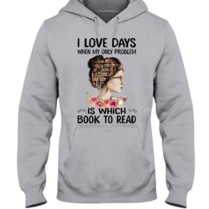 I Love Days When My Only Problem Is Which Book To Read Shirt image I Love Days When My Only Problem Is Which Book To Read Shirt
