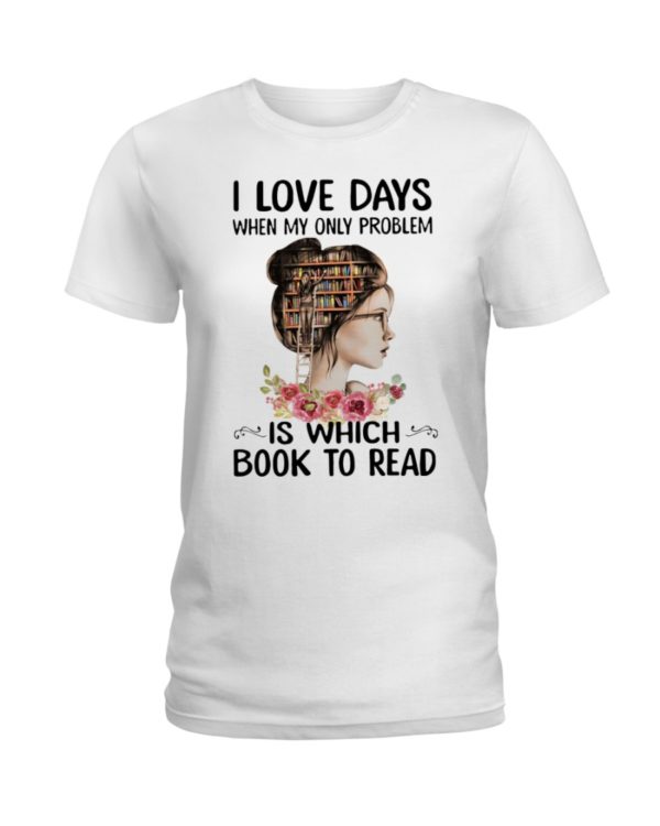 I Love Days When My Only Problem Is Which Book To Read Shirt