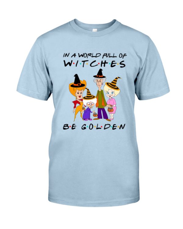 In A World Full Of Witches Be Golden | Golden Girls Halloween Shirt