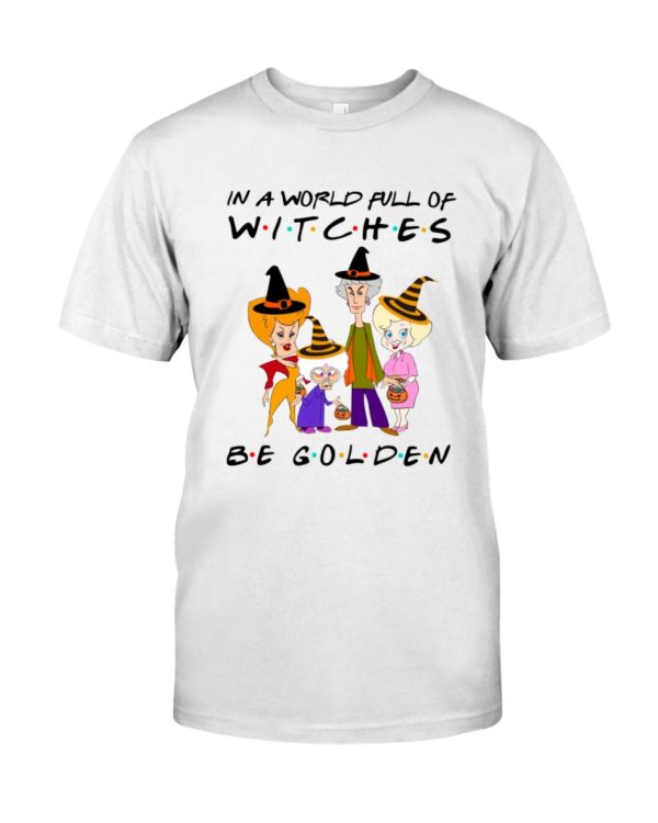 In A World Full Of Witches Be Golden | Golden Girls Halloween Shirt