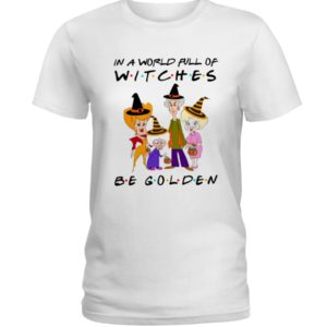 In A World Full Of Witches Be Golden | Golden Girls Halloween Shirt