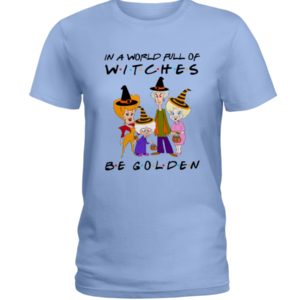 In A World Full Of Witches Be Golden | Golden Girls Halloween Shirt