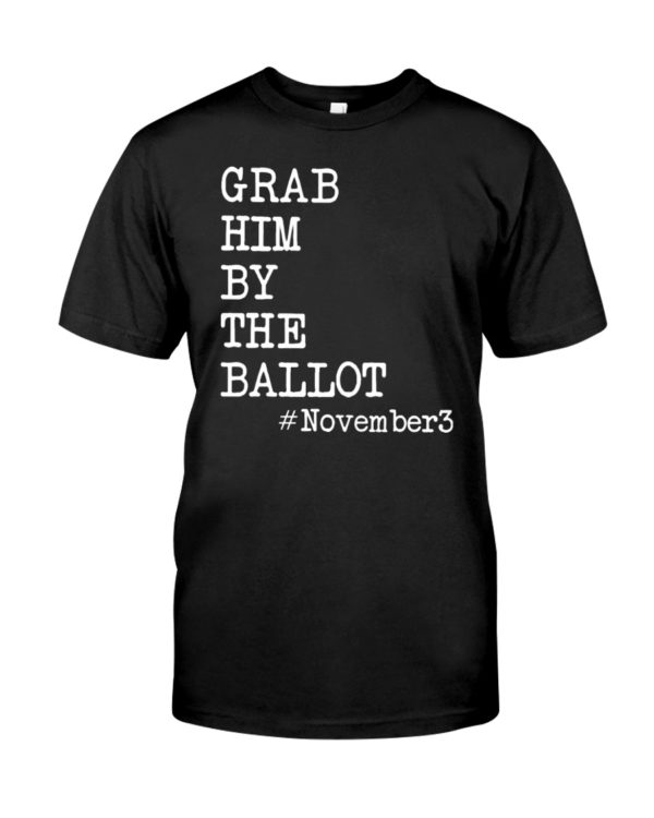 Grab Him By The Ballot November3 Shirt