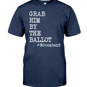 Grab Him By The Ballot November3 Shirt