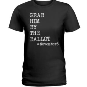 Grab Him By The Ballot November3 Shirt