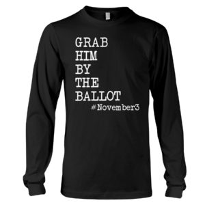 Grab Him By The Ballot November3 Shirt