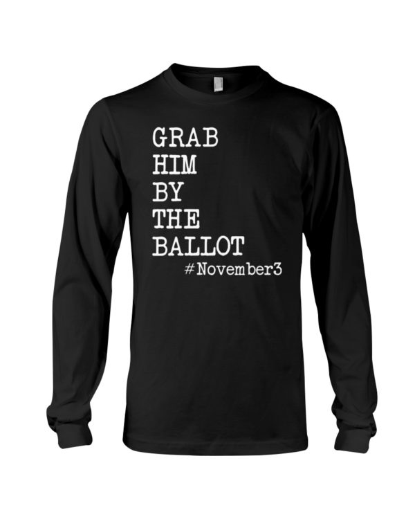 Grab Him By The Ballot November3 Shirt