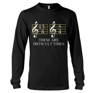 These Are Difficult Time by Music Symbol Shirt
