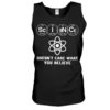 Science Doesn’t Care What You Believe Shirt