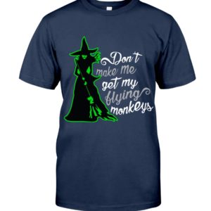 Don't Make Me Get My Flying Monkeys Shirt