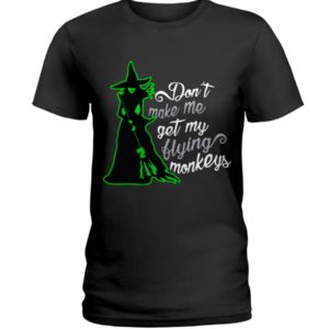 Don't Make Me Get My Flying Monkeys Shirt