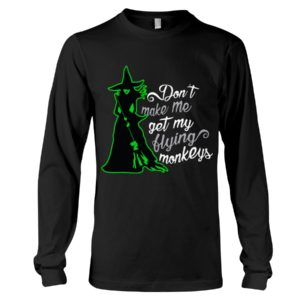 Don't Make Me Get My Flying Monkeys Shirt