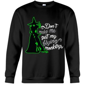 Don't Make Me Get My Flying Monkeys Shirt