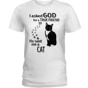 I Asked God For A True Friend So He Sent Me A Cat Shirt