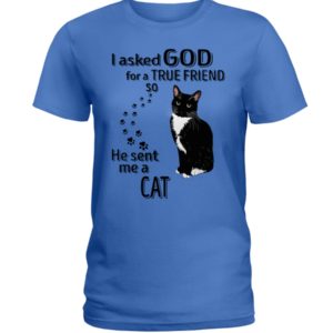 I Asked God For A True Friend So He Sent Me A Cat Shirt