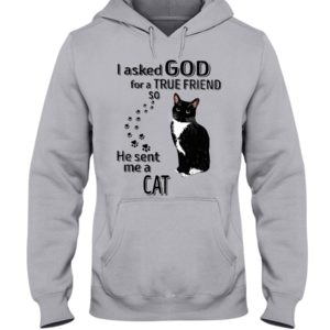 I Asked God For A True Friend So He Sent Me A Cat Shirt