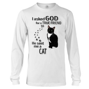 I Asked God For A True Friend So He Sent Me A Cat Shirt