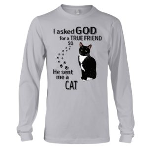 I Asked God For A True Friend So He Sent Me A Cat Shirt