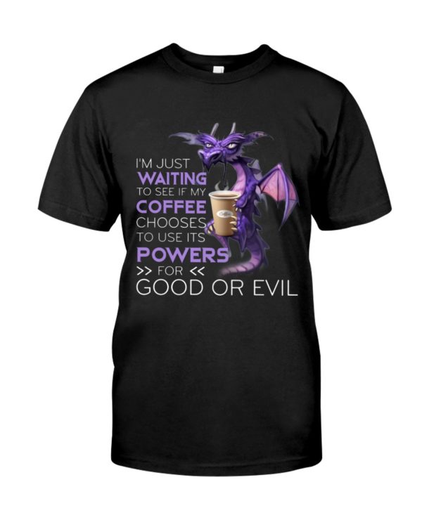 I'm Just Waiting To See If My Coffee Chooses Use Its Powers For God Or Evil Shirt