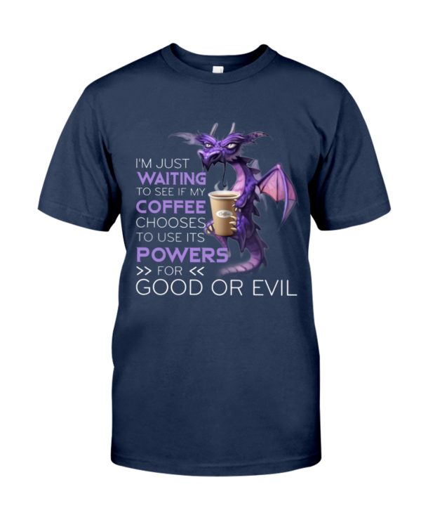 I'm Just Waiting To See If My Coffee Chooses Use Its Powers For God Or Evil Shirt