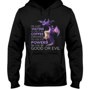 I'm Just Waiting To See If My Coffee Chooses Use Its Powers For God Or Evil Shirt