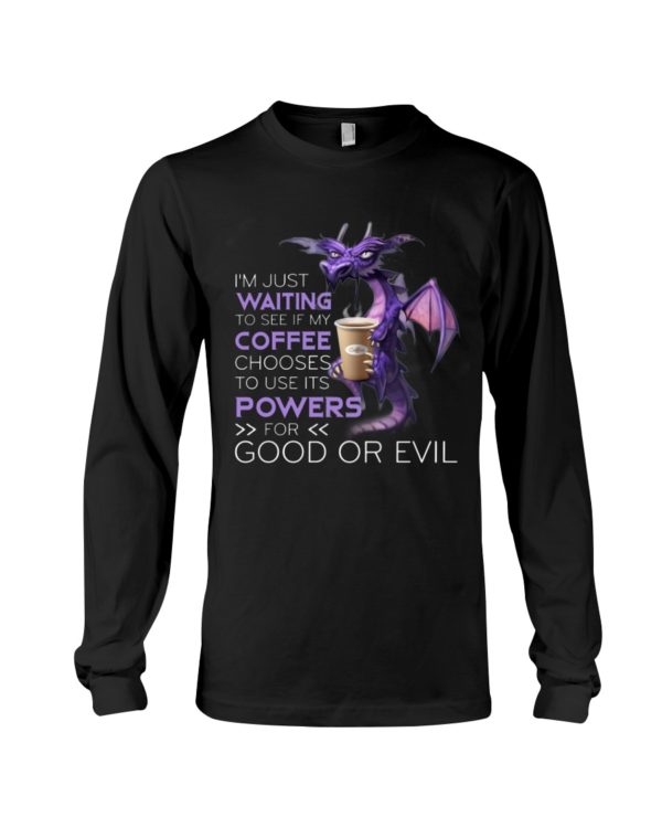 I'm Just Waiting To See If My Coffee Chooses Use Its Powers For God Or Evil Shirt
