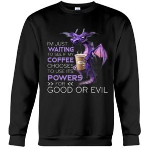 I'm Just Waiting To See If My Coffee Chooses Use Its Powers For God Or Evil Shirt