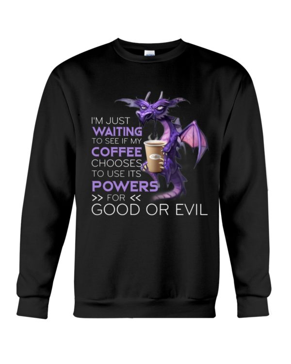 I'm Just Waiting To See If My Coffee Chooses Use Its Powers For God Or Evil Shirt