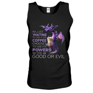 I'm Just Waiting To See If My Coffee Chooses Use Its Powers For God Or Evil Shirt