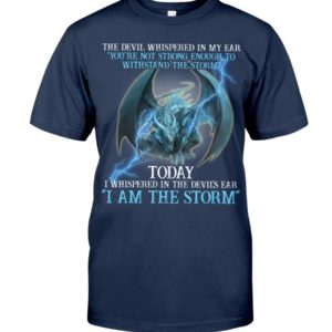 The Devil Whispered In My Ear You're Not Strong Enough I Am The Storm Shirt