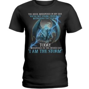 The Devil Whispered In My Ear You're Not Strong Enough I Am The Storm Shirt