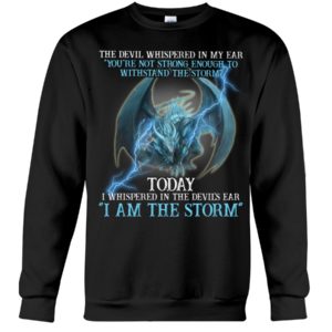 The Devil Whispered In My Ear You're Not Strong Enough I Am The Storm Shirt