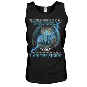 The Devil Whispered In My Ear You're Not Strong Enough I Am The Storm Shirt