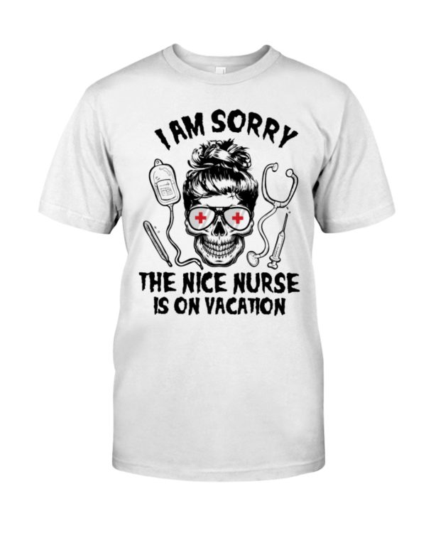 I Am Sorry The Nice Nurse Is On Vacation Shirt