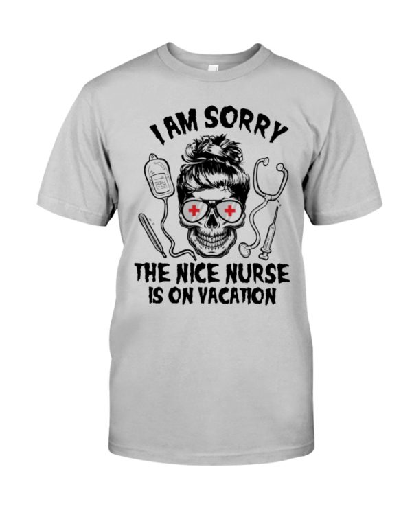 I Am Sorry The Nice Nurse Is On Vacation Shirt