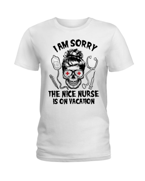 I Am Sorry The Nice Nurse Is On Vacation Shirt