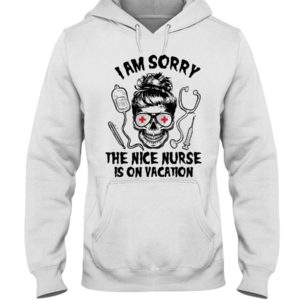 I Am Sorry The Nice Nurse Is On Vacation Shirt image I Am Sorry The Nice Nurse Is On Vacation Shirt