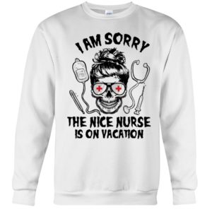 I Am Sorry The Nice Nurse Is On Vacation Shirt image I Am Sorry The Nice Nurse Is On Vacation Shirt