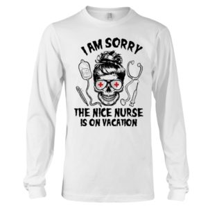 I Am Sorry The Nice Nurse Is On Vacation Shirt image I Am Sorry The Nice Nurse Is On Vacation Shirt