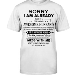 Sorry I Am Already Taken By A Freaking Awesome Husband Shirt